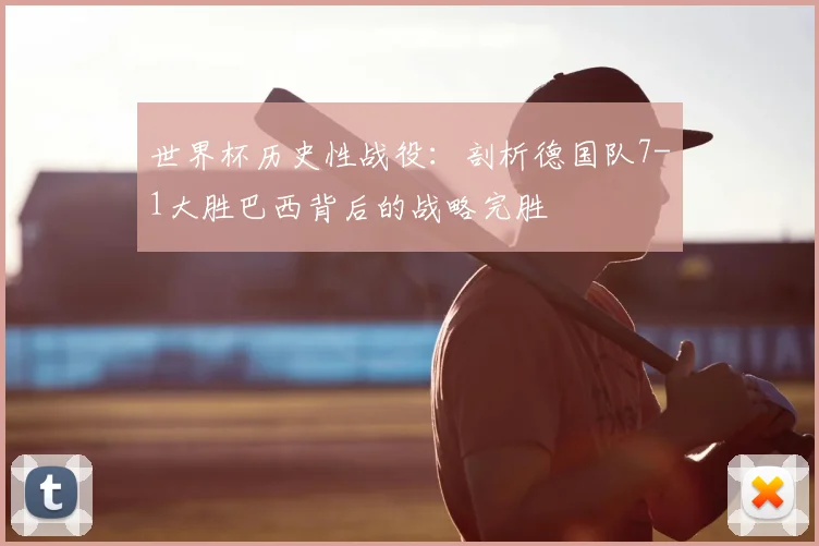 世界杯历史性战役：剖析德国队7-1大胜巴西背后的战略完胜